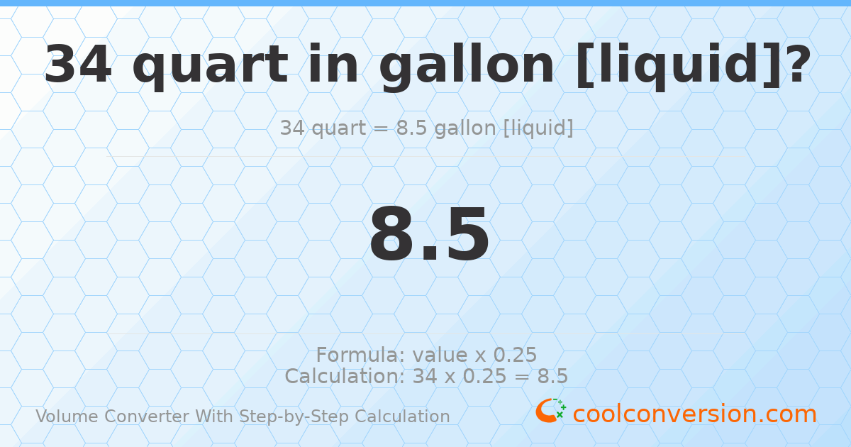 34 quarts = 8.5 gallons [liquid]